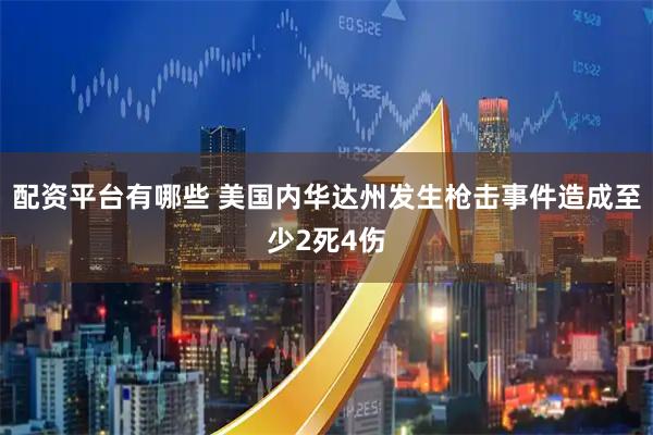 配资平台有哪些 美国内华达州发生枪击事件造成至少2死4伤